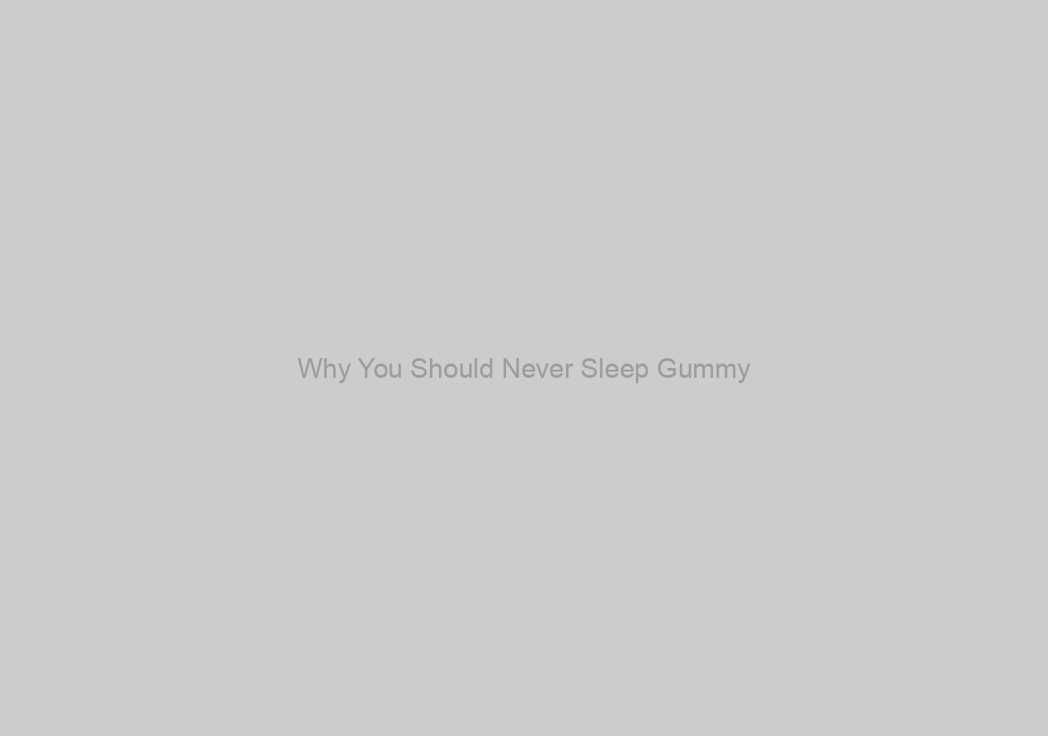 Why You Should Never Sleep Gummy